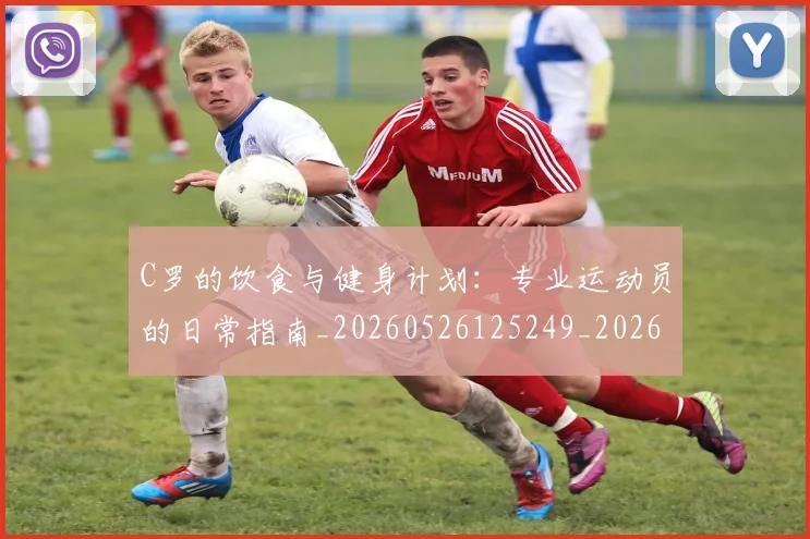 C罗的饮食与健身计划：专业运动员的日常指南_20260526125249_20260606165444
