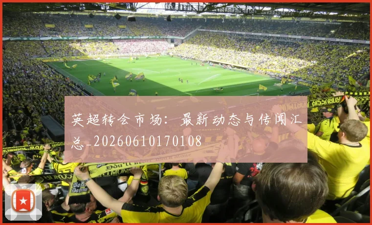 英超转会市场：最新动态与传闻汇总_20260610170108