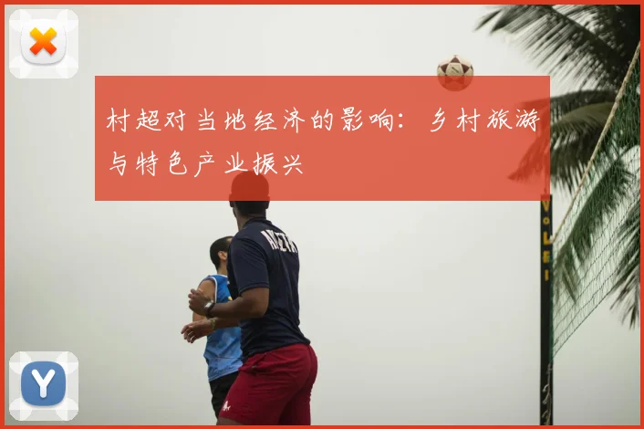 村超对当地经济的影响：乡村旅游与特色产业振兴