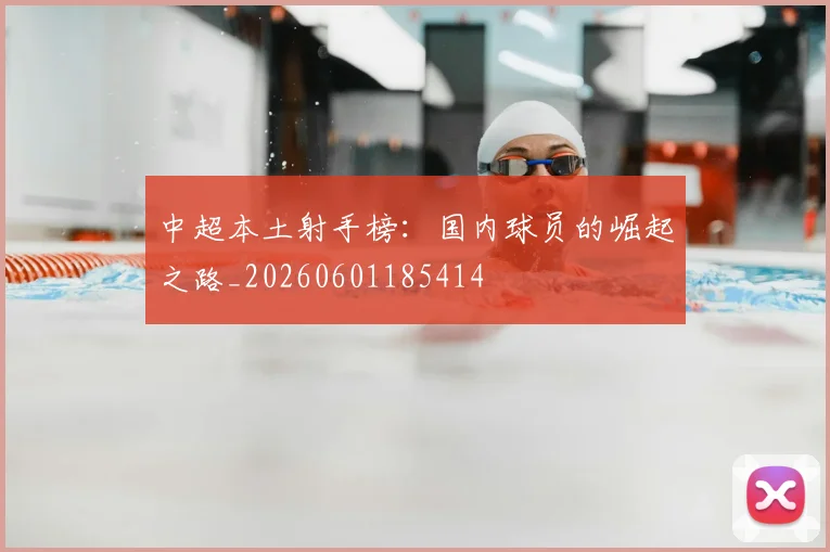 中超本土射手榜:国内球员的崛起之路_20260601185414